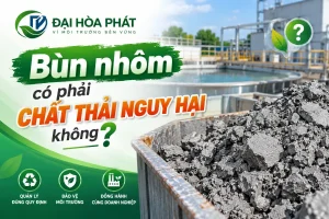 Bùn nhôm có phải chất thải nguy hại không?