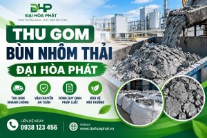 Thu Gom Bùn Nhôm Thải Chuyên Nghiệp – Đại Hòa Phát